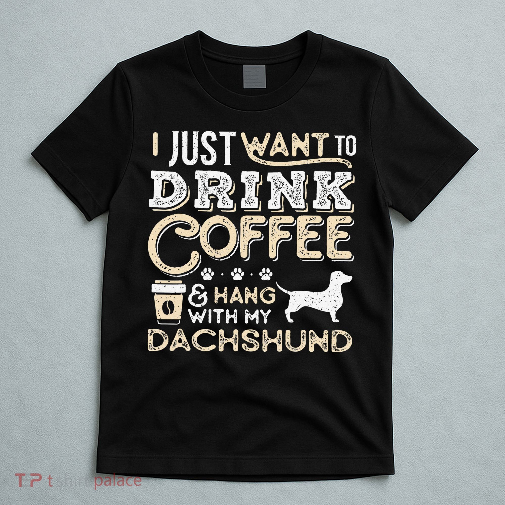 Dachshund Doxie Mom Dad I Just Want Hang Drink Coffee gift T-Shirt