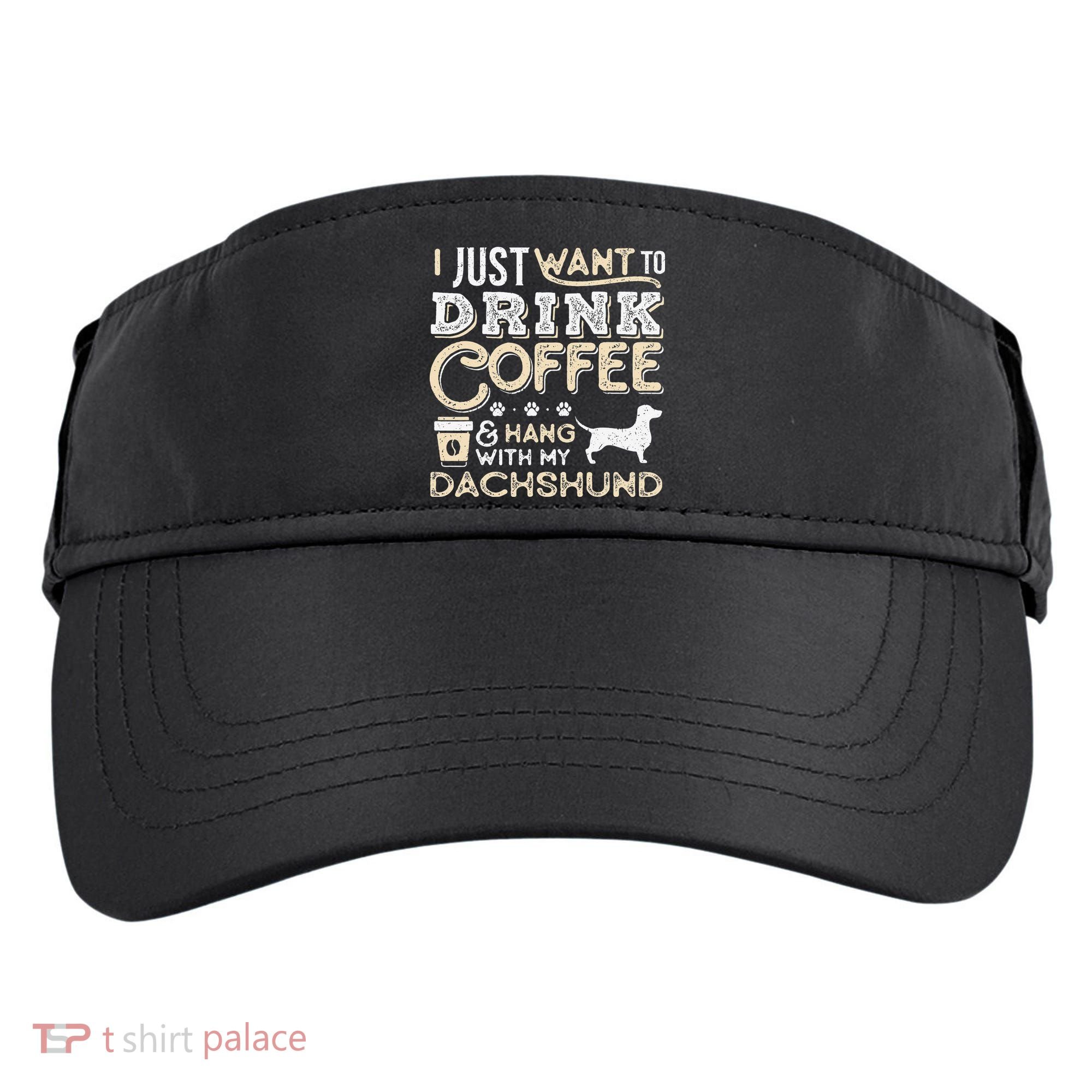 Dachshund Doxie Mom Dad I Just Want Hang Drink Coffee gift Adult Drive Performance Visor