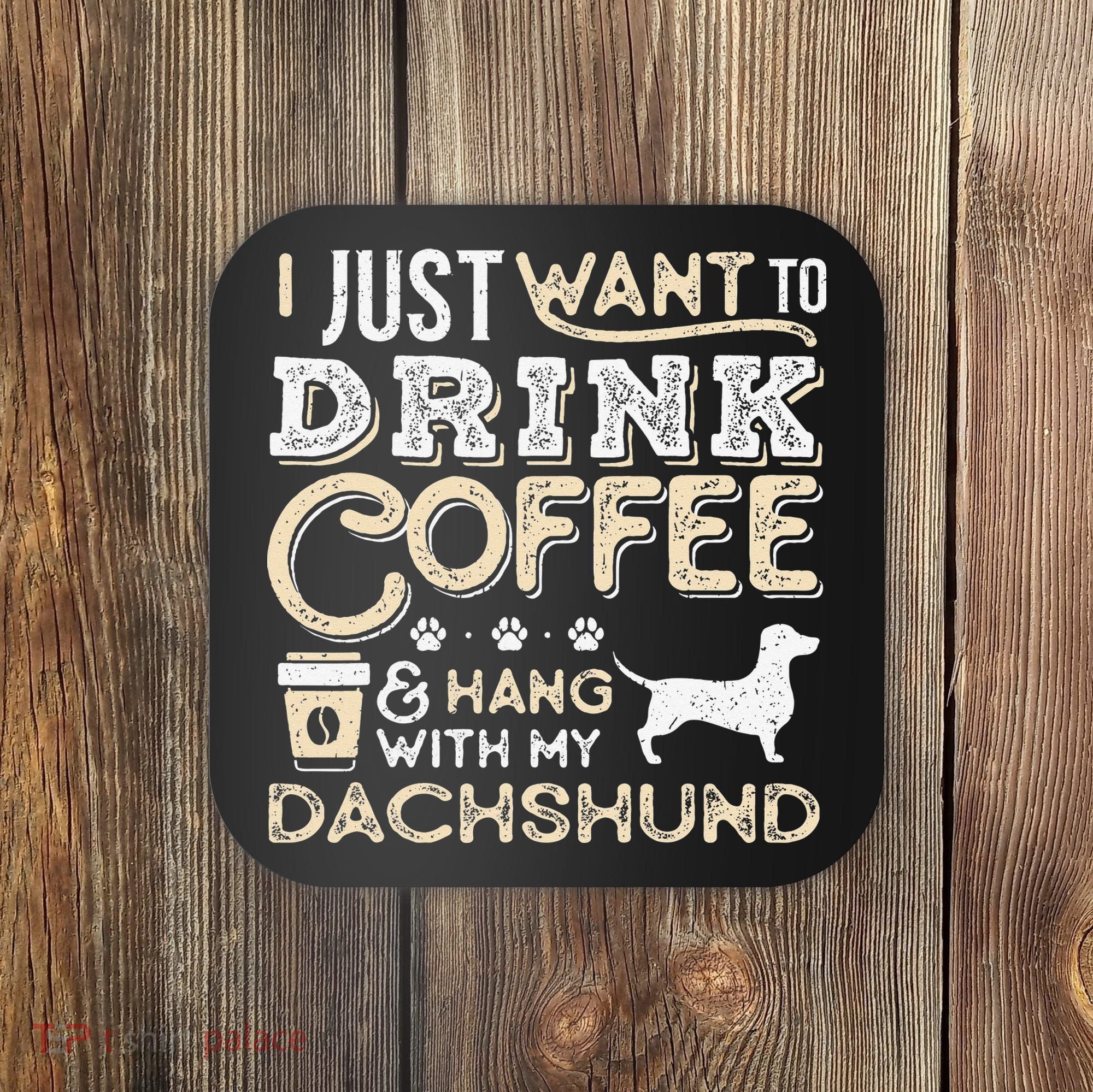 Dachshund Doxie Mom Dad I Just Want Hang Drink Coffee gift Coaster