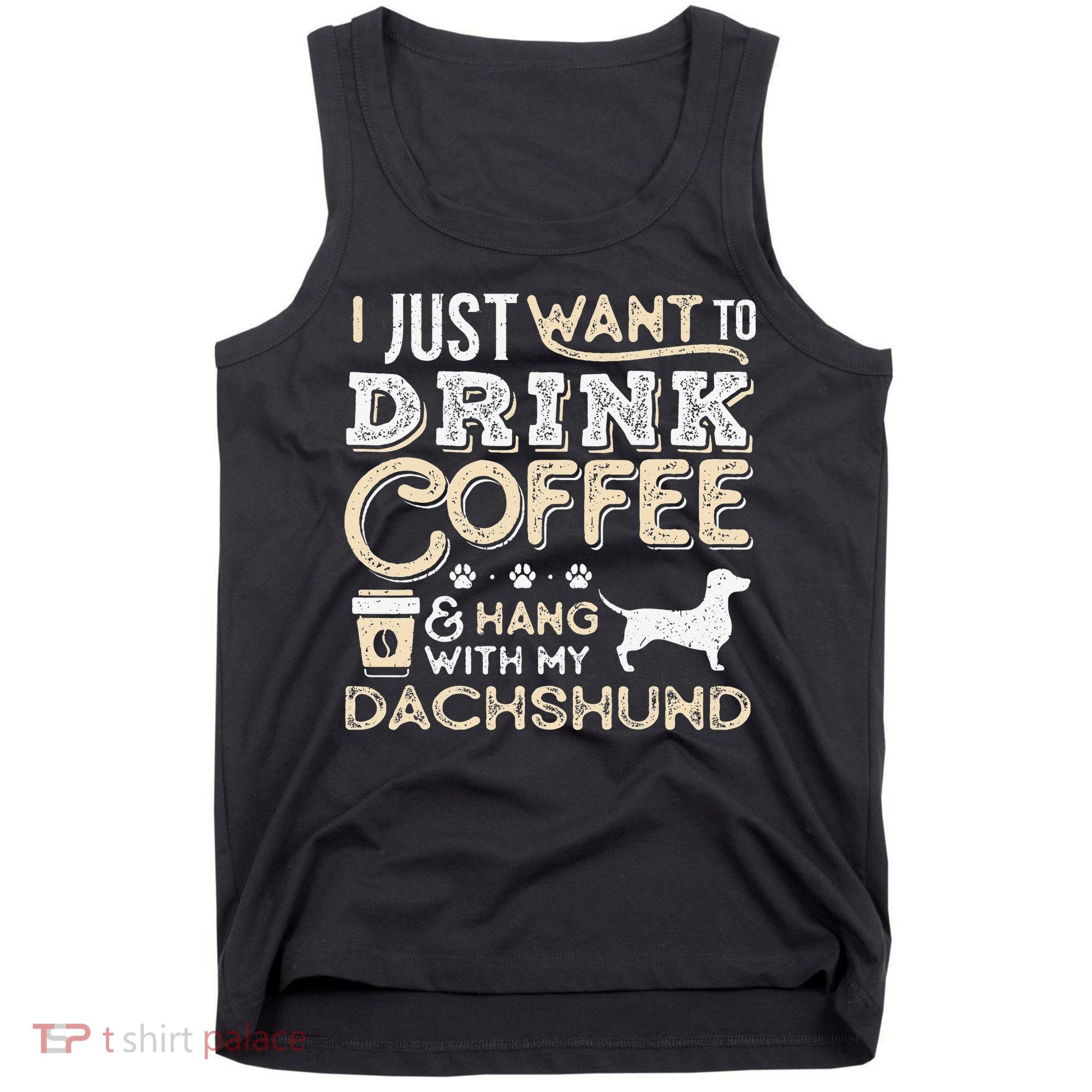 Dachshund Doxie Mom Dad I Just Want Hang Drink Coffee gift Tank Top