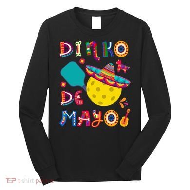 Dinko De Mayo Funny Cinco De Mayo Funny Pickleball Long Sleeve Shirt