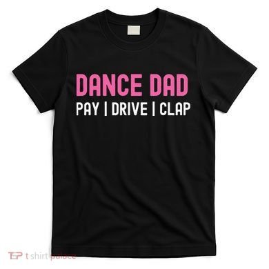 Dance Dad Pay Drive Clap T-Shirt