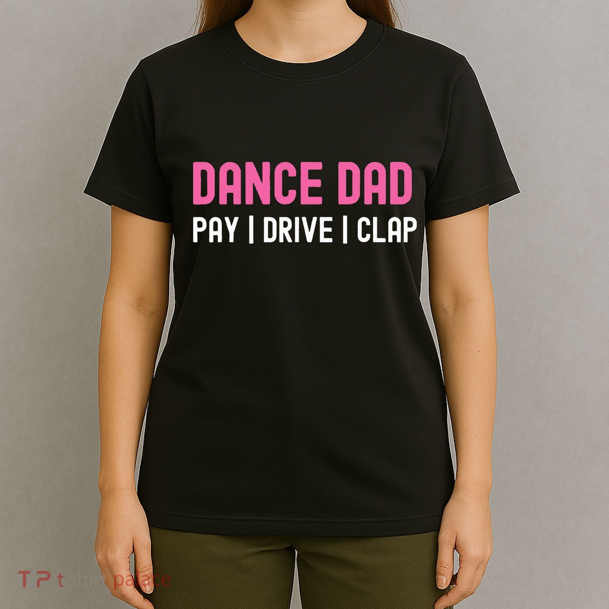 Dance Dad Pay Drive Clap T-Shirt