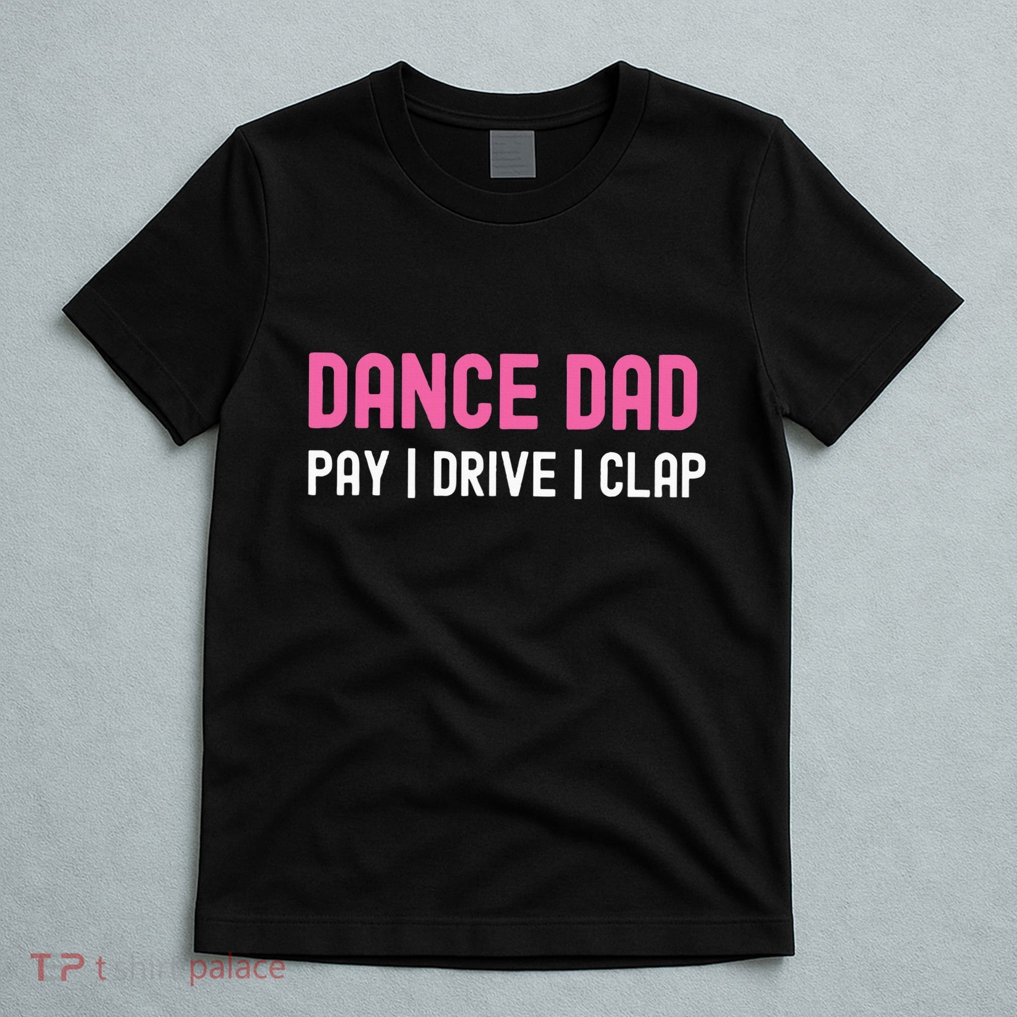 Dance Dad Pay Drive Clap T-Shirt