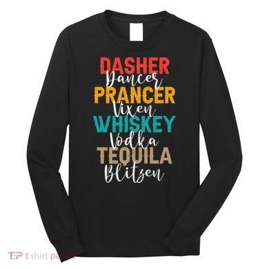 Dasher Dancer Prancer Vixen Whiskey Vodka Tequila Blitzen Long Sleeve Shirt