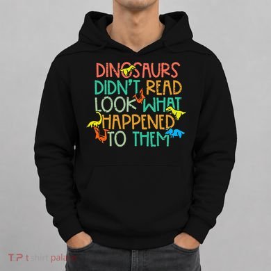 Dinosaurs Didnt Read Funny Book Lover teacher Hoodie