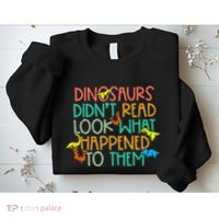 Dinosaurs Didnt Read Funny Book Lover teacher Sweatshirt thumb 2