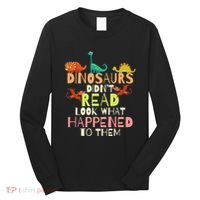 Dinosaurs Didnt Read Look What Happened To Them Teacher Long Sleeve Shirt thumb 0