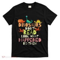 Dinosaurs Didnt Read Look What Happened To Them Teacher T-Shirt thumb 0