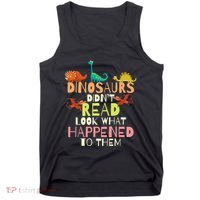 Dinosaurs Didnt Read Look What Happened To Them Teacher Tank Top thumb 0
