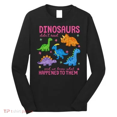 Dinosaurs Didn’t Read Long Sleeve Shirt