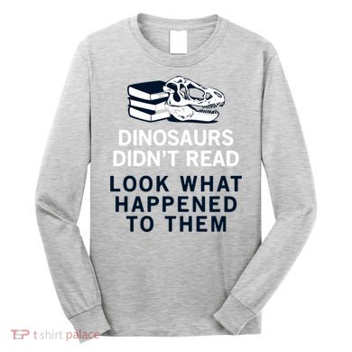 DINOSAURS DIDNT READ Long Sleeve Shirt