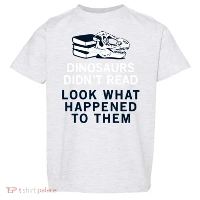DINOSAURS DIDNT READ Toddler T-Shirt
