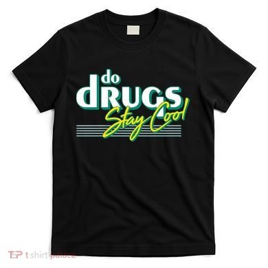 Do Drugs Stay Cool T-Shirt