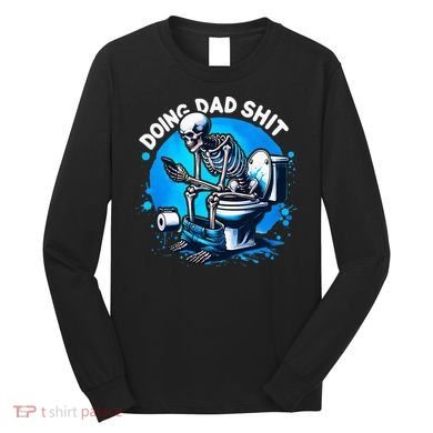 Doing Dad Shit Dad Joke Skeleton Dad Funny Dad Fathers Day Long Sleeve Shirt
