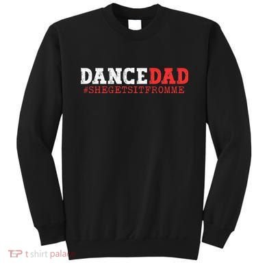 Dance Dad She Gets it From Me Funny Prop Daddy Sweatshirt