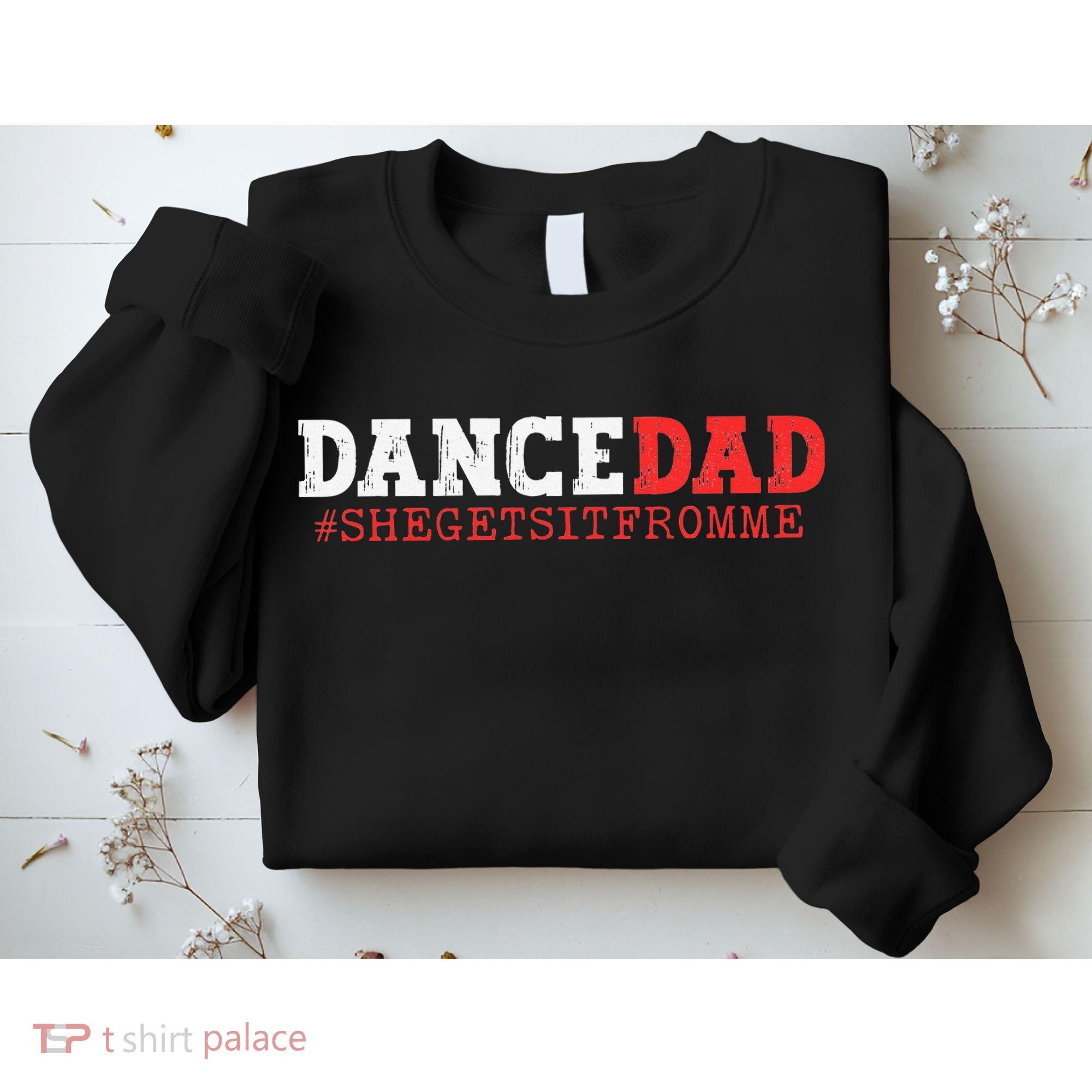 Dance Dad She Gets it From Me Funny Prop Daddy Sweatshirt