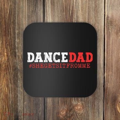 Dance Dad She Gets it From Me Funny Prop Daddy Coaster