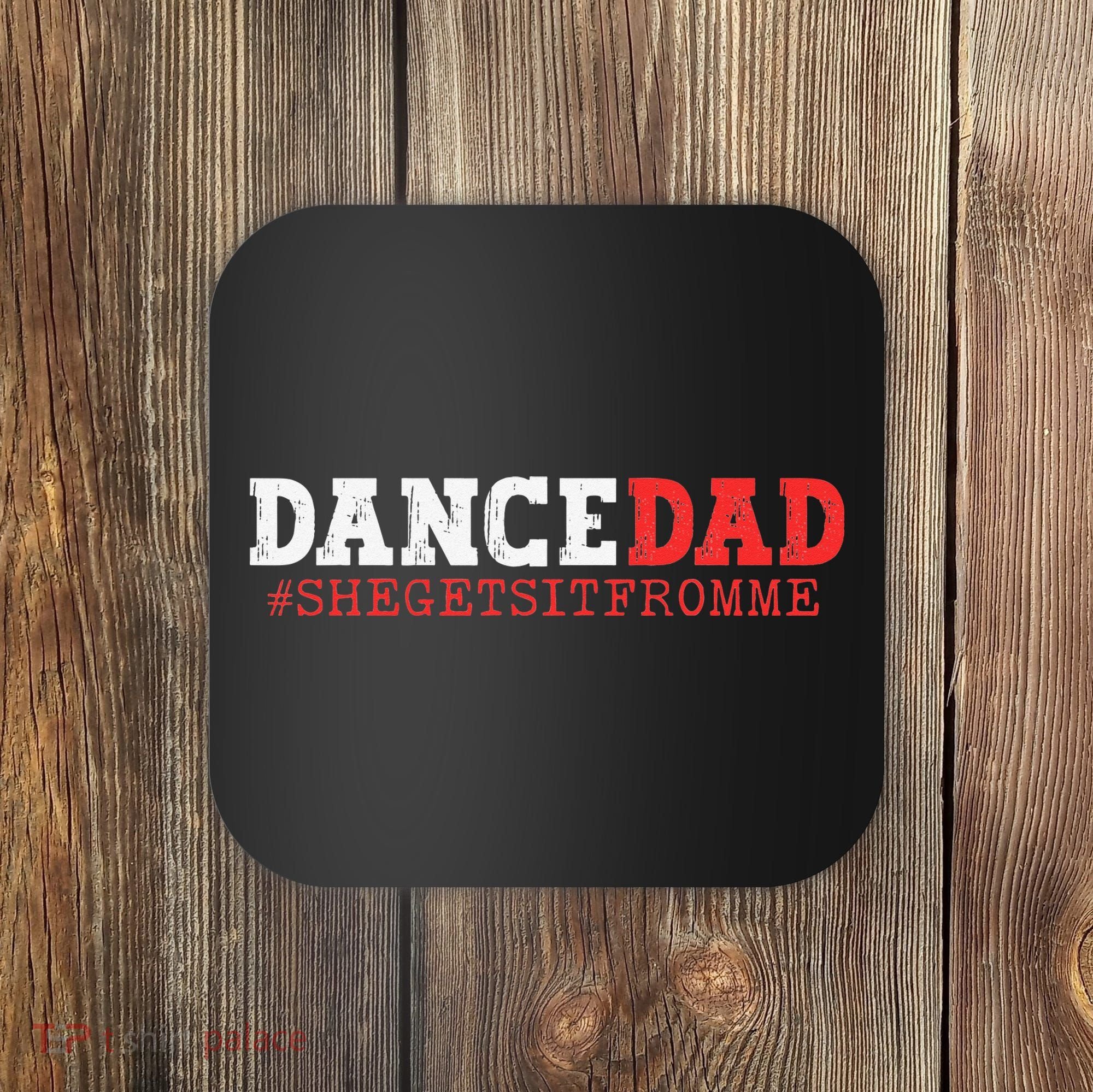 Dance Dad She Gets it From Me Funny Prop Daddy Coaster