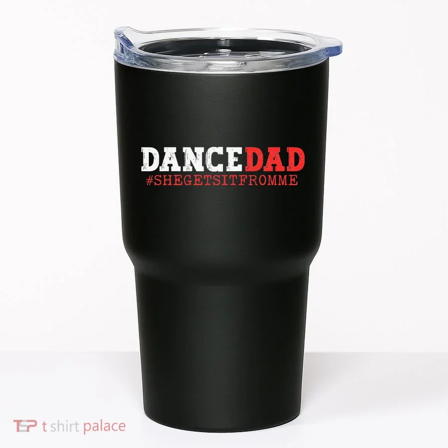 Dance Dad She Gets it From Me Funny Prop Daddy Tumbler