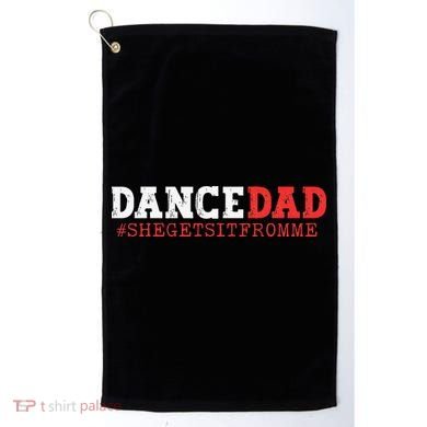 Dance Dad She Gets it From Me Funny Prop Daddy Golf Towel