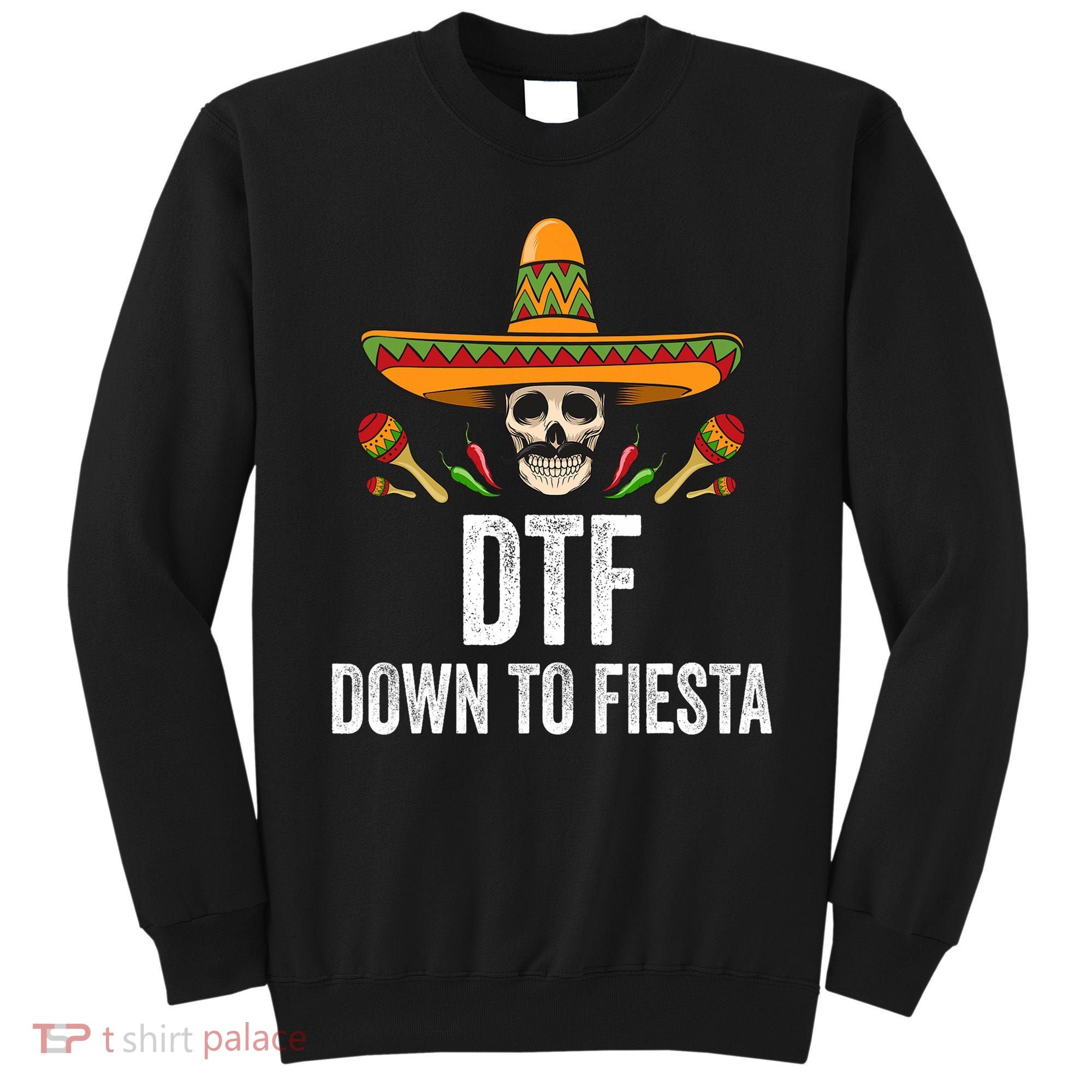 Dtf Down To Fiesta Funny Mexican Skull Cinco De Mayo Sweatshirt