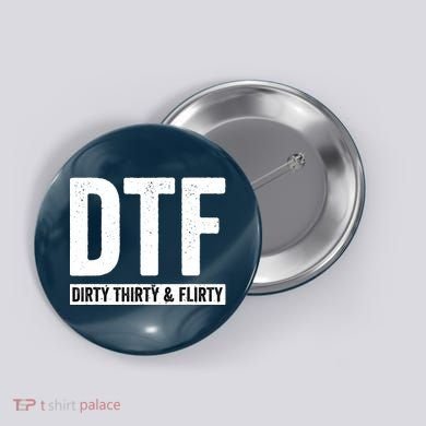 DTF Dirty Thirty & Flirty Funny 30th Birthday G Button