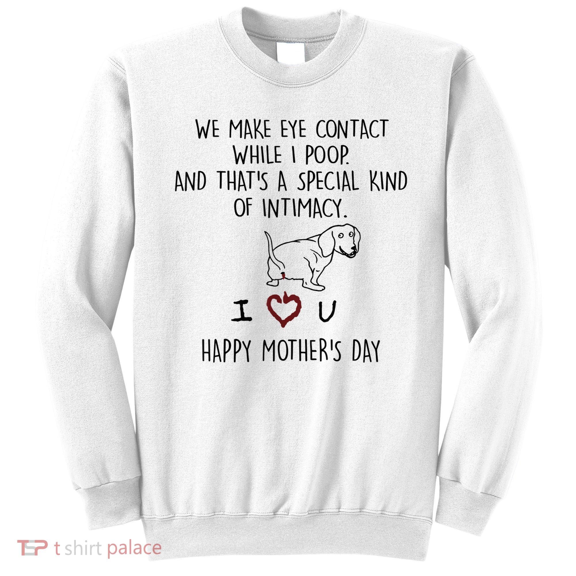 Dachshund Dog We Make Eye Contact While I Poop Happy Mothers Day Funny Gift Sweatshirt