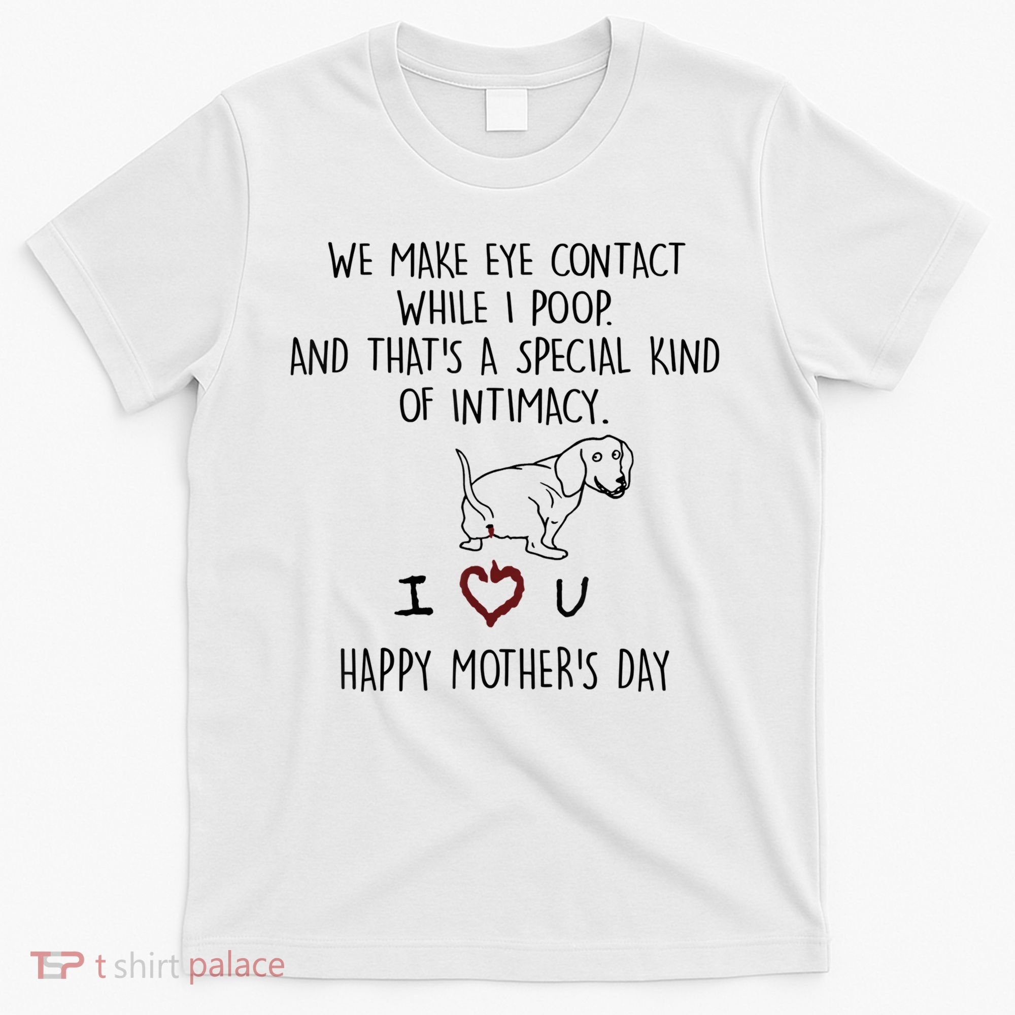 Dachshund Dog We Make Eye Contact While I Poop Happy Mothers Day Funny Gift T-Shirt