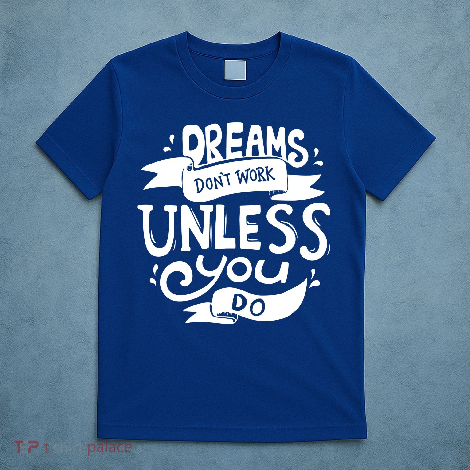 Dreams Don't Work Unless You Do T-Shirt