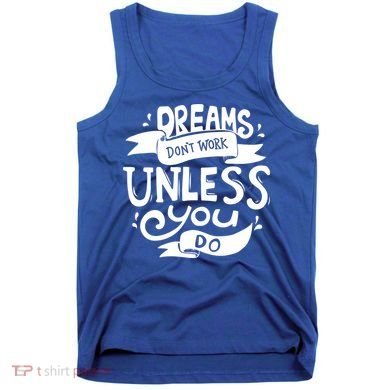 Dreams Don't Work Unless You Do Tank Top