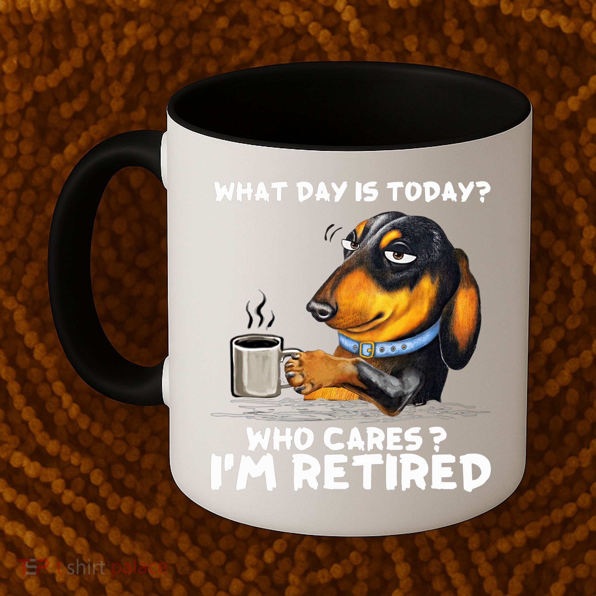 Dachshudn Dog What Day Is Today Who Care I‘m Retired Gift Coffee Mug