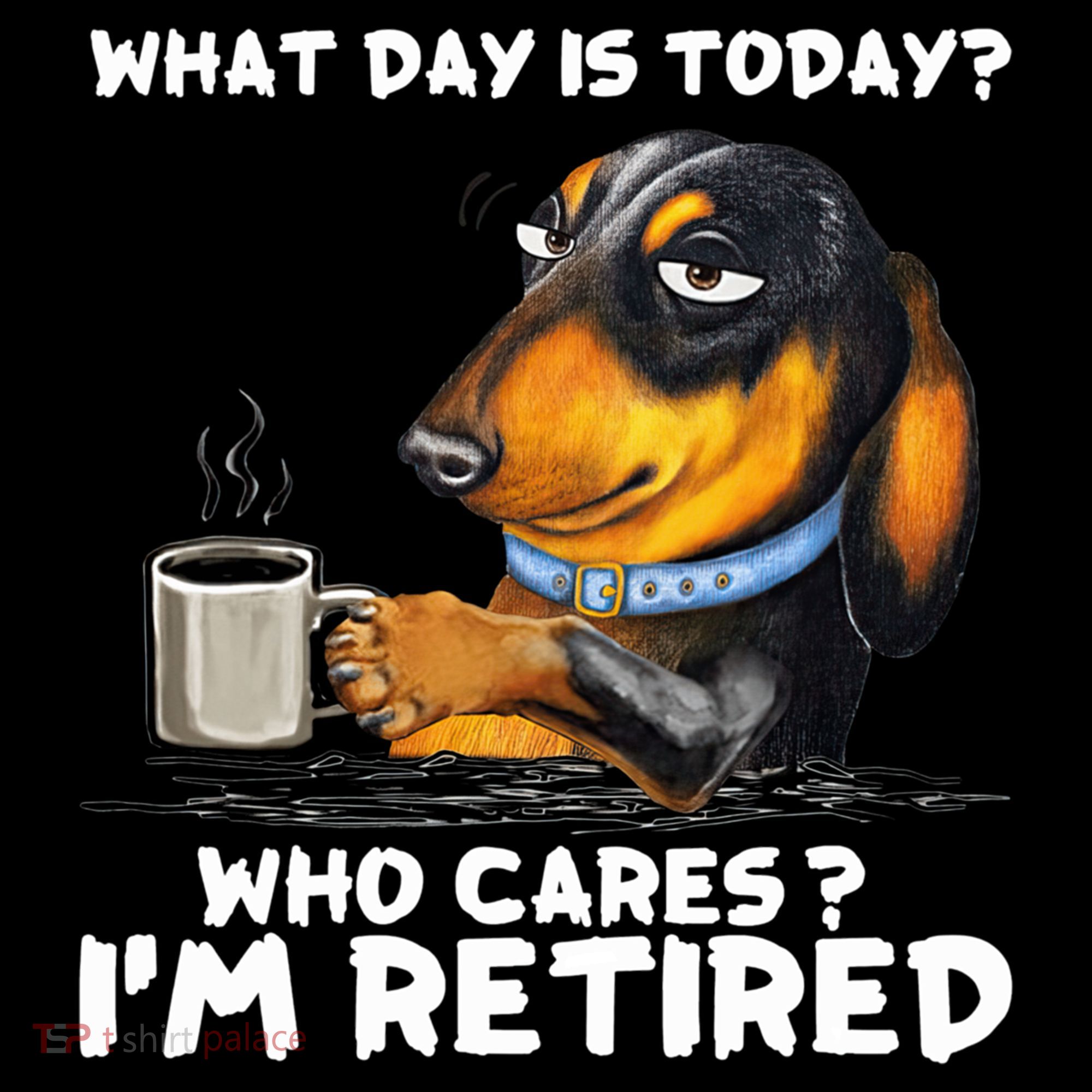 Dachshudn Dog What Day Is Today Who Care I‘m Retired Gift Coffee Mug