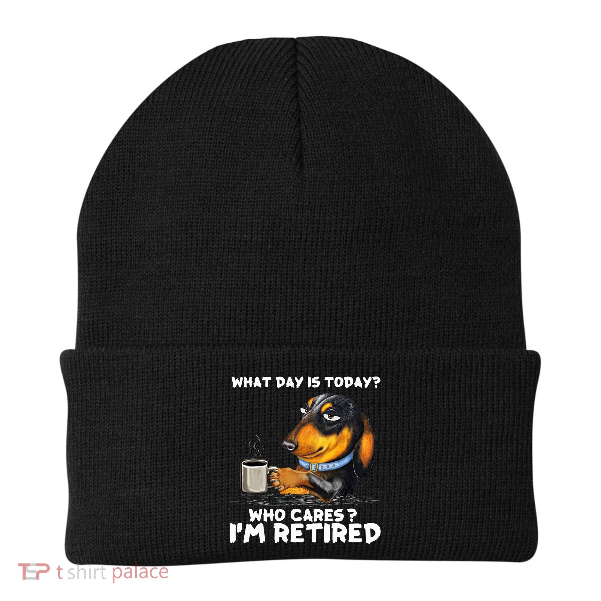 Dachshudn Dog What Day Is Today Who Care I‘m Retired Gift Beanie