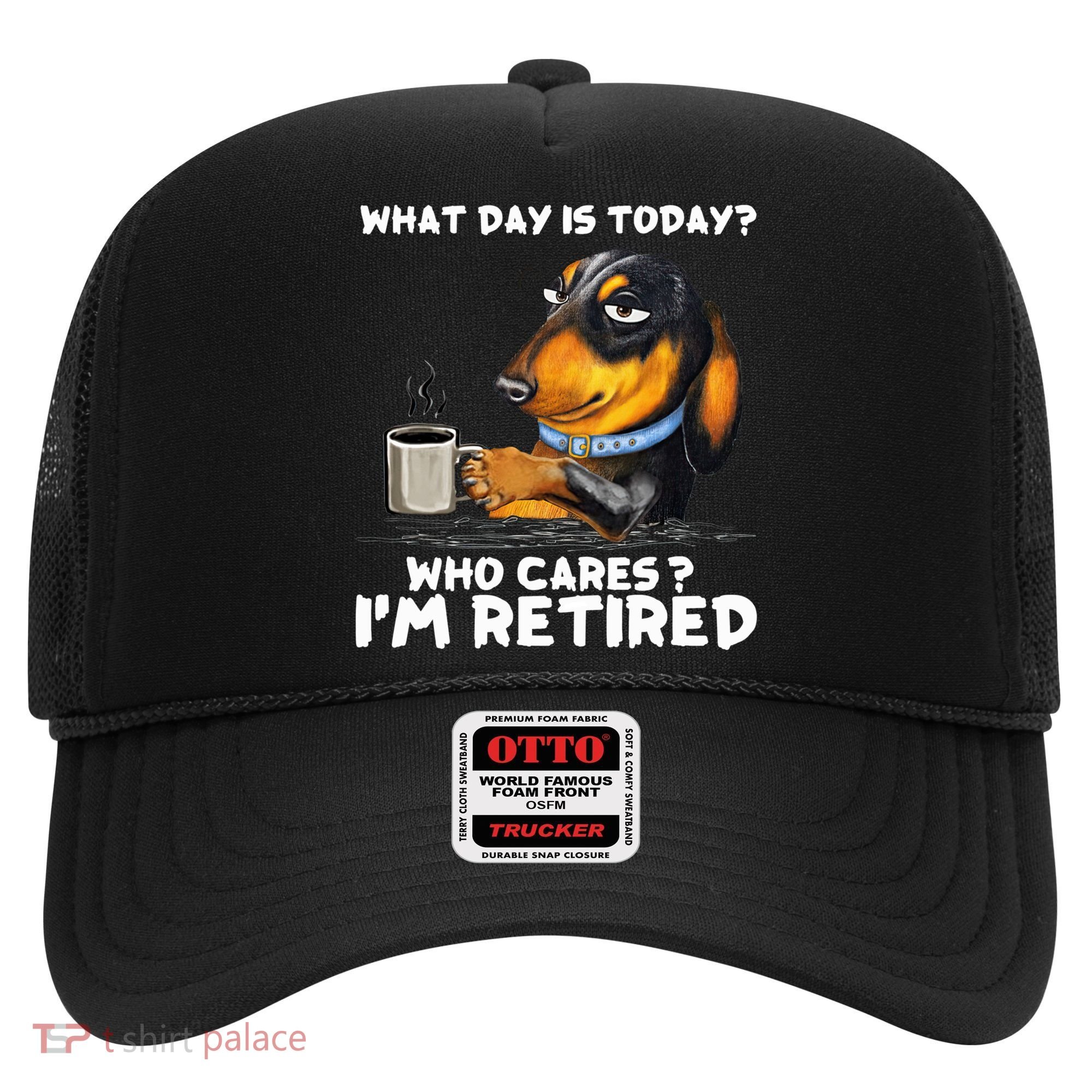 Dachshudn Dog What Day Is Today Who Care I‘m Retired Gift Hat