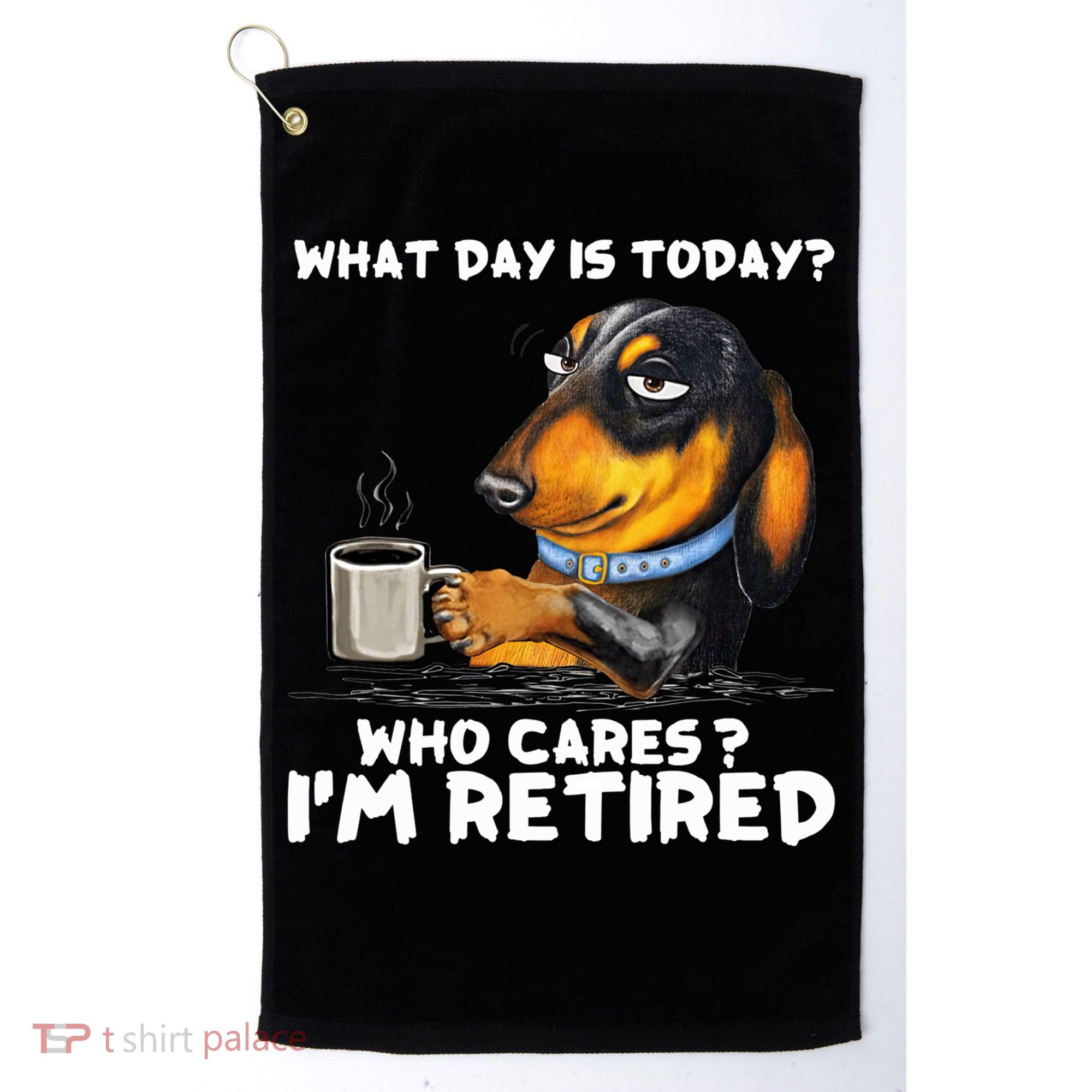 Dachshudn Dog What Day Is Today Who Care I‘m Retired Gift Golf Towel