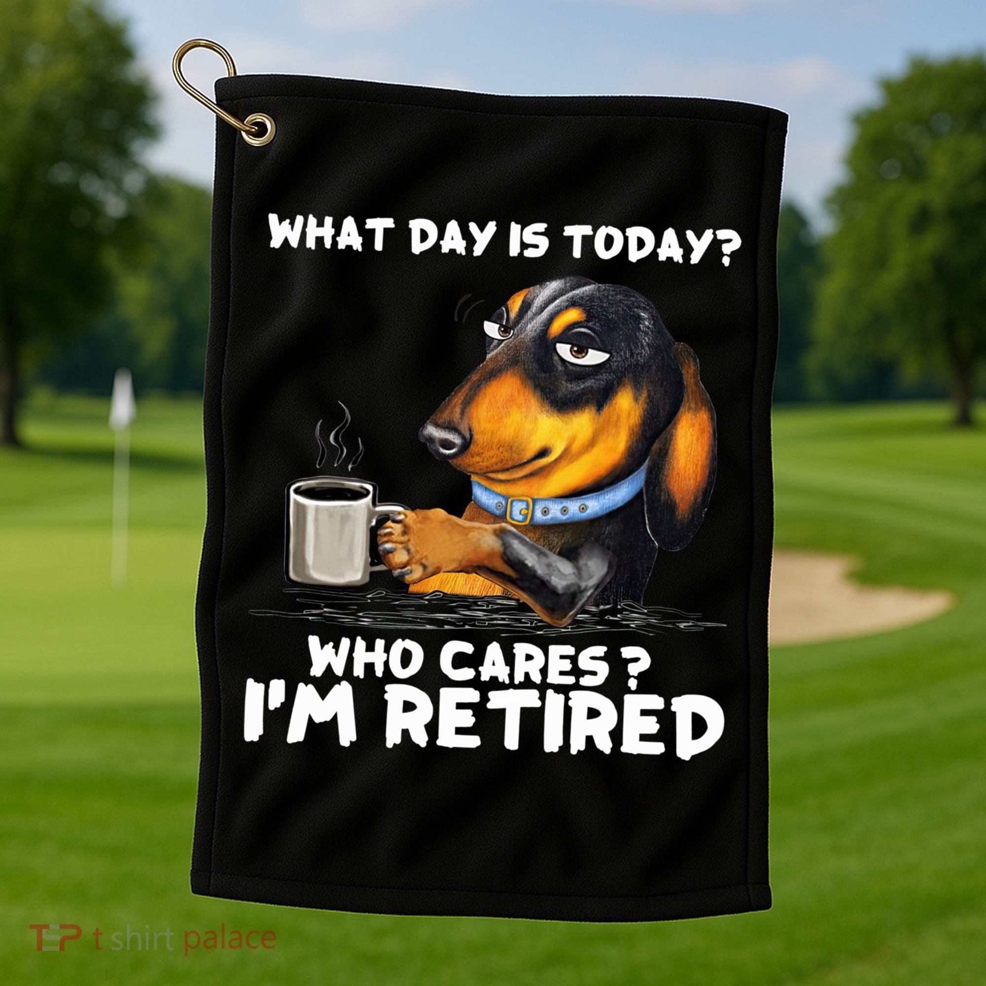 Dachshudn Dog What Day Is Today Who Care I‘m Retired Gift Golf Towel