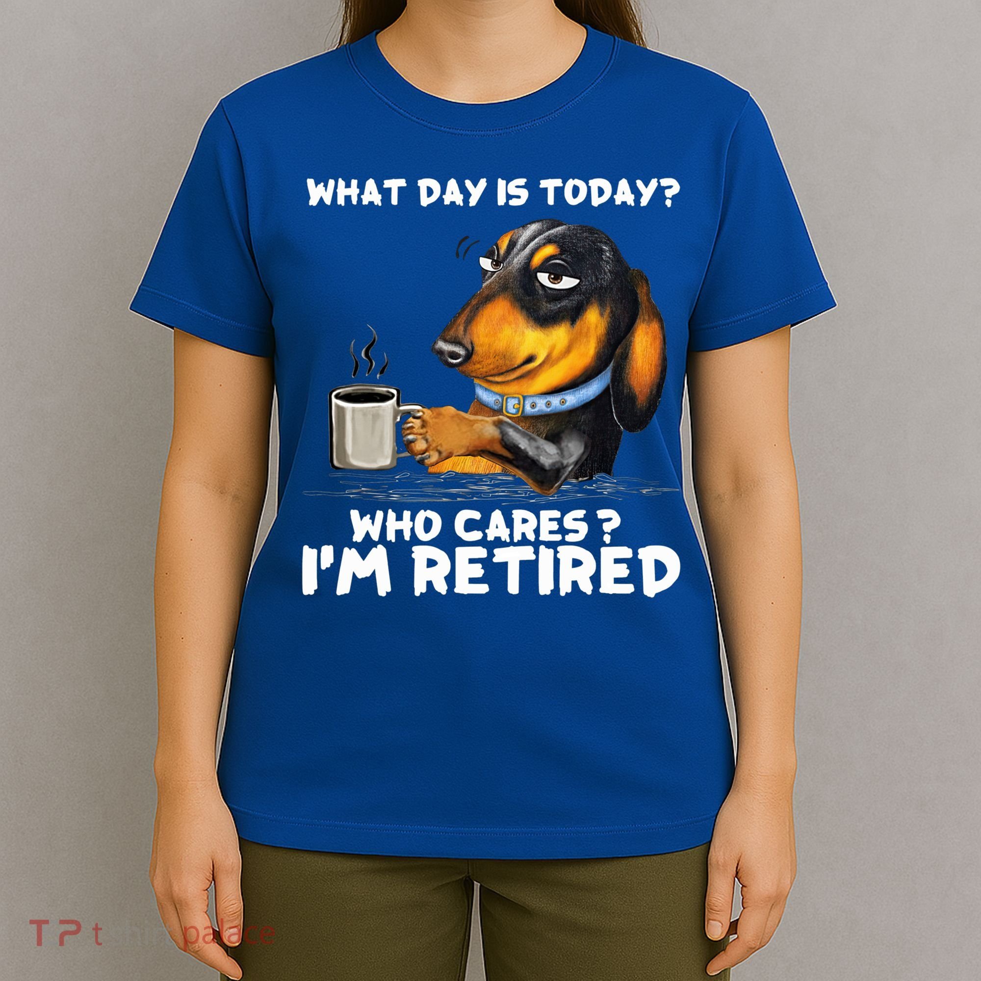 Dachshudn Dog What Day Is Today Who Care I‘m Retired Gift T-Shirt
