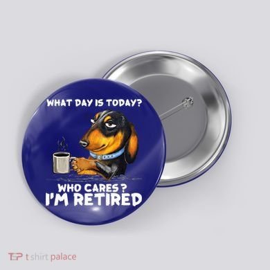 Dachshudn Dog What Day Is Today Who Care I‘m Retired Gift Button