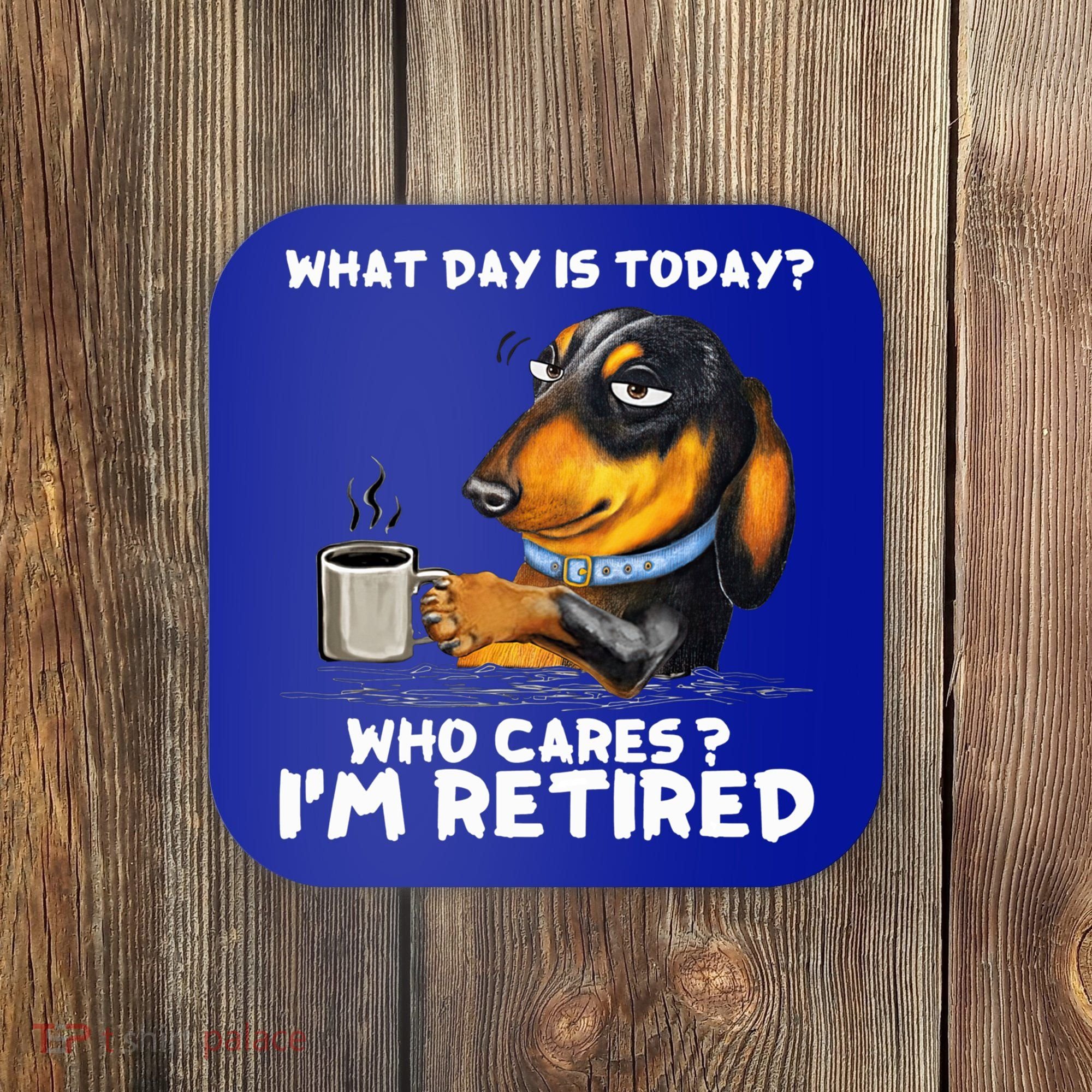 Dachshudn Dog What Day Is Today Who Care I‘m Retired Gift Coaster