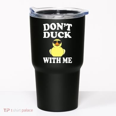 Don't Duck With Me Funny Rubber Duck Ducks Gift Tumbler