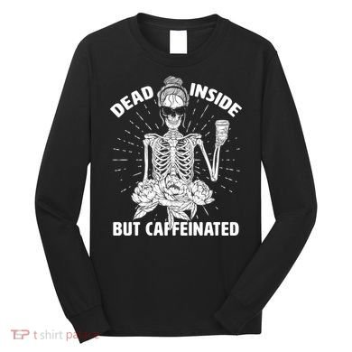 Dead Inside But Caffeinated Long Sleeve Shirt