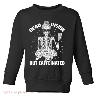 Dead Inside But Caffeinated Toddler Sweatshirt
