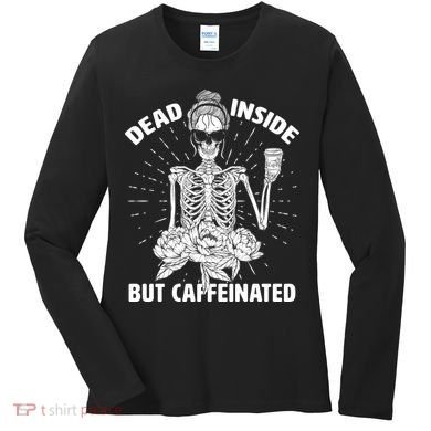 Dead Inside But Caffeinated Women's Long Sleeve Shirt