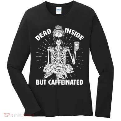 Dead Inside But Caffeinated Women's Long Sleeve Shirt