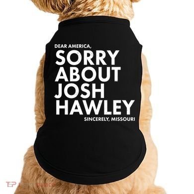 Dear America Sorry About Josh Hawley Sincerely Missouri  Doggie Tank