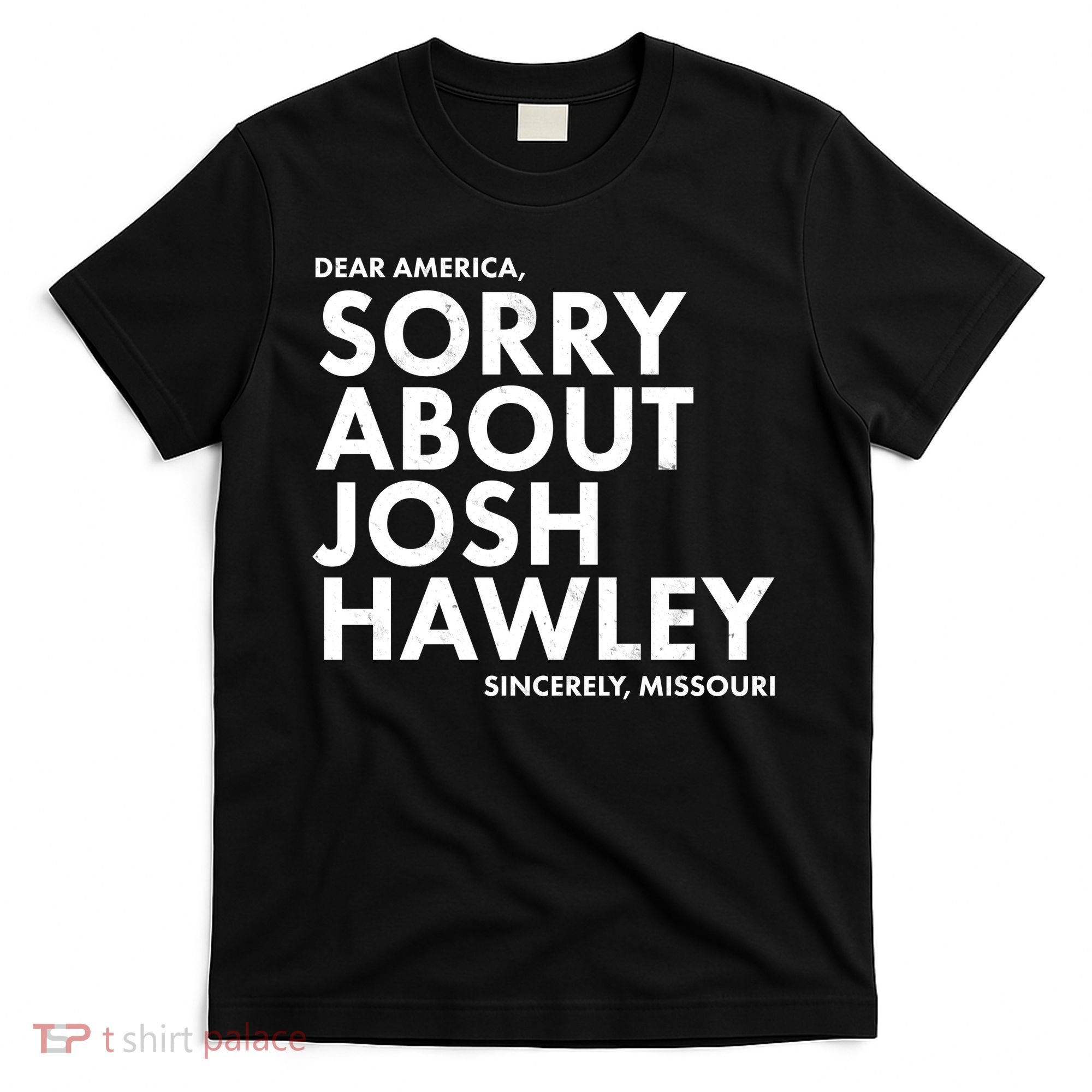 Dear America Sorry About Josh Hawley Sincerely Missouri  T-Shirt