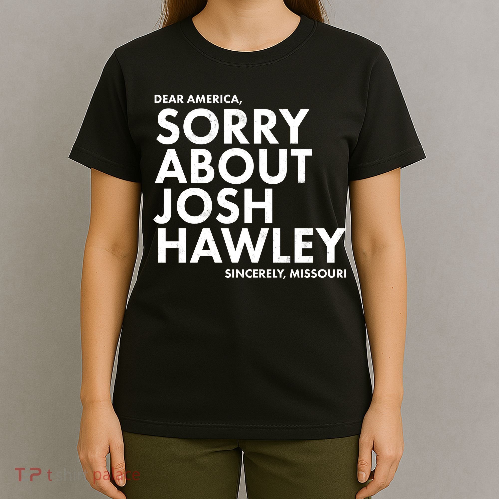 Dear America Sorry About Josh Hawley Sincerely Missouri  T-Shirt