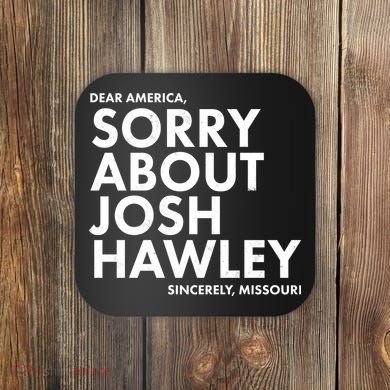 Dear America Sorry About Josh Hawley Sincerely Missouri  Coaster