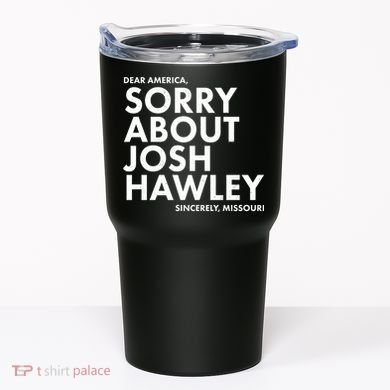 Dear America Sorry About Josh Hawley Sincerely Missouri  Tumbler
